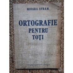 ORTOGRAFIE PENTRU TOȚI - MIOARA AVRAM