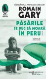 Cumpara ieftin Păsările se duc să moară &icirc;n Peru - Paperback brosat - Romain Gary - Humanitas Fiction