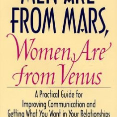 Men Are from Mars, Women Are from Venus: Practical Guide for Improving Communication and Getting What You Want in Your Relationships