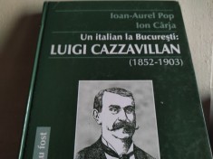 UN ITALIAN LA BUCUREȘTI : LUIGI CAZZAVILLAN - IOAN AUREL POP, ION C&Acirc;RJA, ACADEMIA ROM&Acirc;NĂ 2011, 226 pag +ilustrații, cartonată