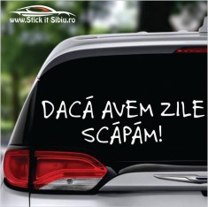 Daca Avem Zile Scapam! - Stickere Auto foto