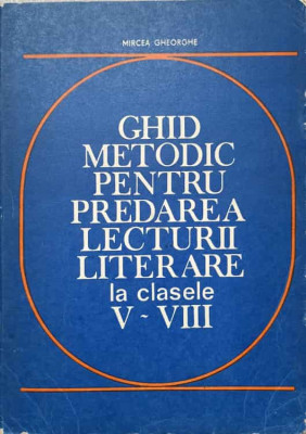 GHID METODIC PENTRU PREDAREA LECTURII LITERARE LA CLASELE V-VIII-MIRCEA GHEORGHE foto