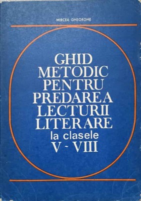 GHID METODIC PENTRU PREDAREA LECTURII LITERARE LA CLASELE V-VIII-MIRCEA GHEORGHE foto