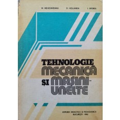 Tehnologie Mecanica Si Masini-unelte - M. Mehedinteanu D. Hollanda I. Sporea ,554923