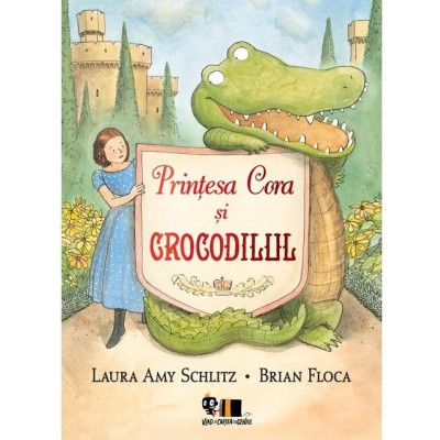 Printesa Cora Si Crocodilul, Laura Amy Schlitz, Brian Floca - Editura Art foto