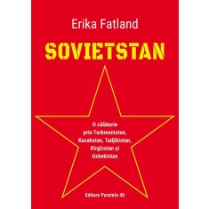SOVIETSTAN. O călătorie prin Turkmenistan, Kazahstan, Tadjikistan, K&icirc;rg&icirc;zstan și Uzbekistan