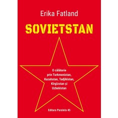 SOVIETSTAN. O călătorie prin Turkmenistan, Kazahstan, Tadjikistan, K&icirc;rg&icirc;zstan și Uzbekistan