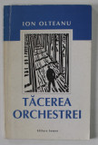 TACEREA ORCHESTREI de ION OLTEANU , roman , 1999 , DEDICATIE *