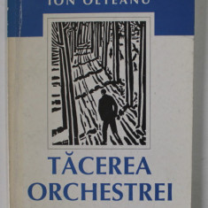 TACEREA ORCHESTREI de ION OLTEANU , roman , 1999 , DEDICATIE *