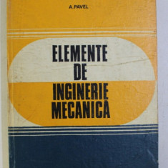 ELEMENTE DE INGINERIE MECANICA (PENTRU PETROCHIMIE) de A. PAVEL , 1981