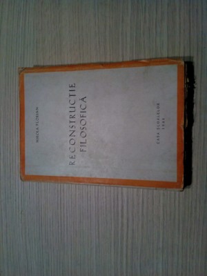 RECONSTRUCTIE FILOSOFICA - Mircea Florian -1944, 448 p.; ed. I, 2000 ex. foto