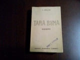I. PELTZ - TARA BUNA - Editura Nationala Ciornei, 1936, 407 p., Alta editura