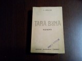 I. PELTZ - TARA BUNA - Editura Nationala Ciornei, 1936, 407 p., Alta editura