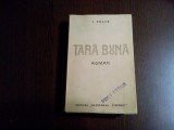 I. PELTZ - TARA BUNA - Editura Nationala Ciornei, 1936, 407 p., Alta editura