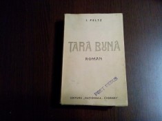 I. PELTZ - TARA BUNA - Editura Nationala Ciornei, 1936, 407 p.