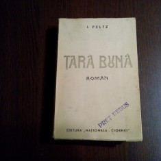 I. PELTZ - TARA BUNA - Editura Nationala Ciornei, 1936, 407 p.