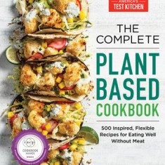 The Complete Plant-Based Cookbook: 500 Inspired, Flexible Recipes for Eating Well Without Meat