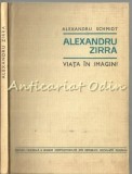 Alexandru Zirra. Viata In Imagini - Alexandru Schmidt - Tiraj: 3620 Exemplare