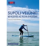 SUPOLJ vel&uuml;nk! - Bevezet&eacute;s az &aacute;llva evez&eacute;sbe - Kalauz kezdőknek - Simon Bassett