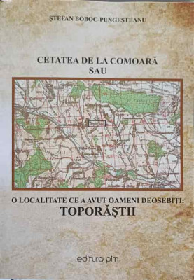 CETATEA DE LA COMOARA SAU O LOCALITATE CE A AVUT OAMENI DEOSEBITI: TOPORASTII-STEFAN BOBOC PUNGESTEANU foto