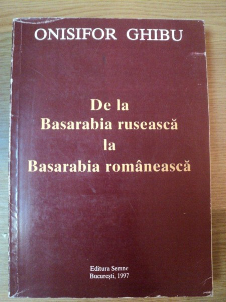 DE LA BASARABIA RUSEASCA LA BASARABIA ROMANEASCA de ONISIFOR GHIBU , 1997