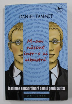 M- AM NASCUT INTR- O ZI ALBASTRA - IN MINTEA EXTRAORDINARA A UNUI GENIU AUTIST de DANIEL TAMMET , 2012 foto