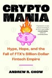 Cryptomania: Hype, Hope, and the Fall of Ftx's Billion-Dollar Fintech Empire