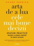 Arta de a lua cele mai bune decizii - Shane Parrish