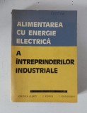 ALIMENTAREA CU ENERGIE ELECTRICA A INTREPRINDERILOR INDUSTRIALE de HERMINA ALBERT ...I. IORDANESCU , 1978