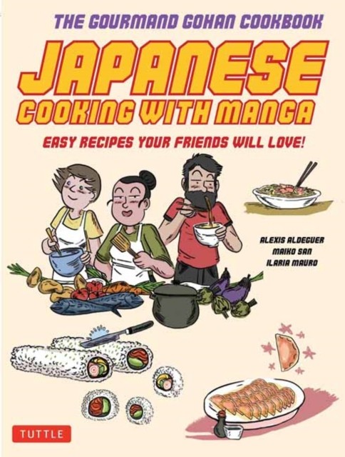 Japanese Cooking with Manga: The Gourmand Gohan Cookbook - 59 Easy Recipes Your Friends Will Love!