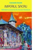 Imperiul sacru. Manastiri si biserici din Nordul Moldovei - Constantin SEVERIN