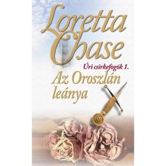 Az Oroszl&amp;aacute;n le&amp;aacute;nya - &amp;Uacute;ri csirkefog&amp;oacute;k tril&amp;oacute;gia 1. - Loretta Chase foto