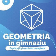 Geometria in gimnaziu - Clasa 8 - Explicatii si rezolvari complete - Maria Zaharia, Dan Zaharia