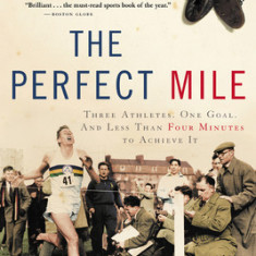 The Perfect Mile: Three Athletes, One Goal, and Less Than Four Minutes to Achieve It