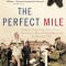 The Perfect Mile: Three Athletes, One Goal, and Less Than Four Minutes to Achieve It