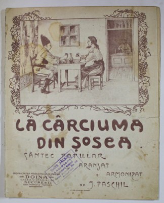 LA CARCIUMA DIN SOSEA , CANTEC POPULAR , ARANJAT si ARMONIZAT de J. PASCHIL , EDITIE INTERBELICA , PARTITURA foto