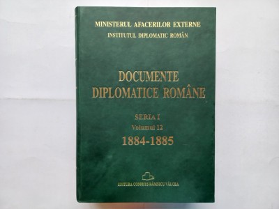 DOCUMENTE DIPLOMATICE ROMANE, SERIA I, VOLUMUL 12, 1884 - 1885 foto