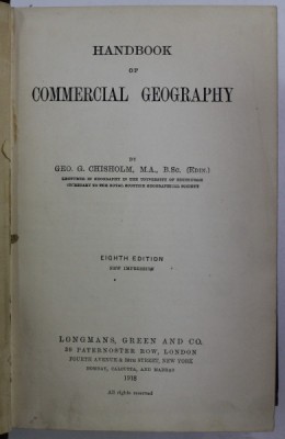 HANDBOOK PF COMMERCIAL GEOGRAPHY by GEO. G. CHISHOLM , 1918 , COPERTA CU URME DE UZURA , COTOR CU DEFECT foto