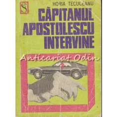 Capitanul Apostolescu Intervine - Horia Tecuceanu