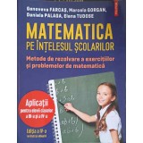 MATEMATICA PE INTELESUL SCOLARILOR. METODE DE REZOLVARE A EXERCITIILOR SI PROBLEMELOR DE MATEMATICA. APLICA-324649