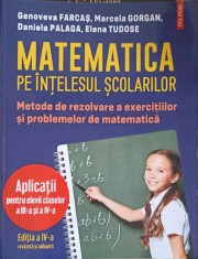 MATEMATICA PE INTELESUL SCOLARILOR. METODE DE REZOLVARE A EXERCITIILOR SI PROBLEMELOR DE MATEMATICA. APLICA-324649