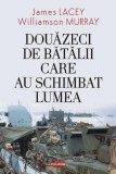 Douazeci de batalii care au schimbat lumea &ndash; James Lacey, Williamson Murray