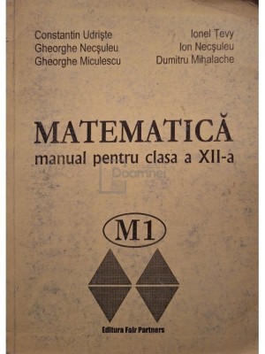 Constantin Udriste - Matematica - Manual pentru clasa a XII-a M1 (Editia: 2003) foto