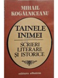 Mihail Kogalniceanu - Tainele inimei - Scrieri literare si istorice (Editia: 1987)