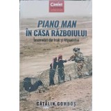 PIANO MAN IN CASA RAZBOIULUI. INSEMNARI DIN IRAK SI AFGANISTAN-CATALIN GOMOS-248811
