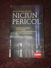 NICIUN PERICOL, POVESTEA ADEVARATA A UNUI SOLDAT CARE A LUPTAT IN RAZBOIUL CIA IMPOTRIVA TERORISMULUI - ROBERT BAER foto