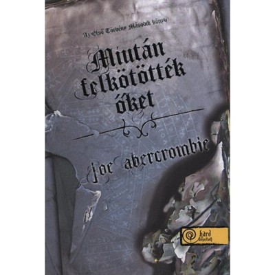 Miut&amp;aacute;n felk&amp;ouml;t&amp;ouml;tt&amp;eacute;k őket - Az Első T&amp;ouml;rv&amp;eacute;ny: M&amp;aacute;sodik k&amp;ouml;nyv - Joe Abercrombie foto
