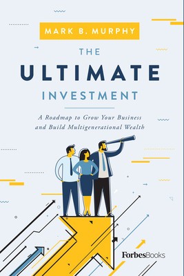 The Ultimate Investment: A Roadmap to Grow Your Business and Build Multigenerational Wealth foto