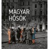 Magyar hős&ouml;k - Elfeledett &eacute;letutak a 20. sz&aacute;zadb&oacute;l - Cz&oacute;kos Gergely