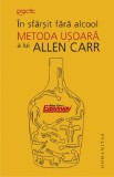 Cartea Allen Carr - Metoda Usoara "In Sfarsit Fara Alcool" pentru a depasi bautura si dependenta psihologica